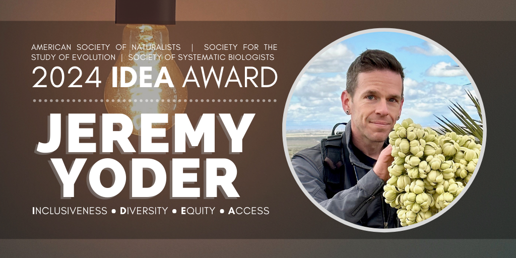 Text: American Society of Naturalists, Society for the Study of Evolution, Society of Systematic Biologists, 2024 IDEA Award, Inclusiveness, Diversity, Equity, Access, Jeremy Yoder. Headshot of Jeremy Yoder. Background: a lit lightbulb.